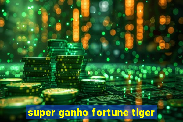 super ganho fortune tiger